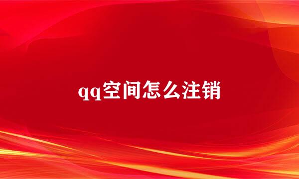 qq空间怎么注销