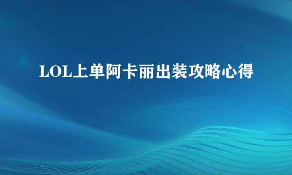 LOL上单阿卡丽出装攻略心得