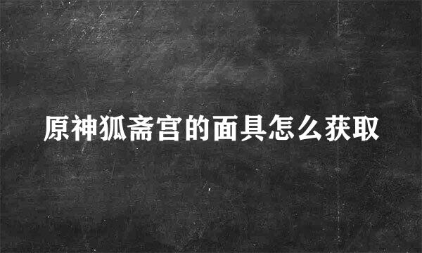 原神狐斋宫的面具怎么获取