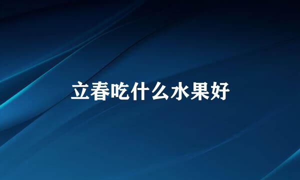 立春吃什么水果好