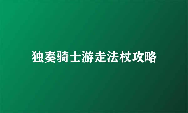 独奏骑士游走法杖攻略