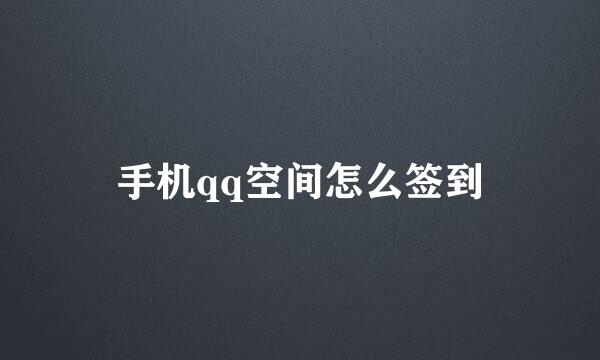 手机qq空间怎么签到