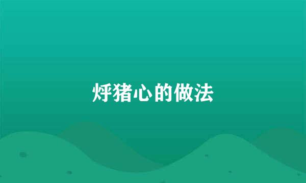 烀猪心的做法
