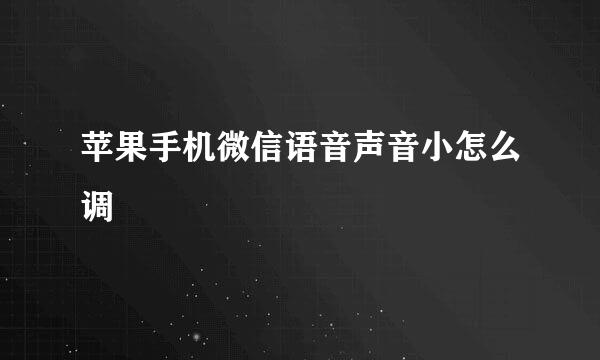 苹果手机微信语音声音小怎么调
