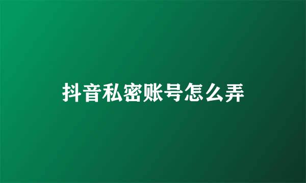 抖音私密账号怎么弄