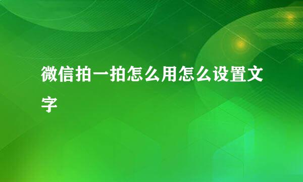 微信拍一拍怎么用怎么设置文字