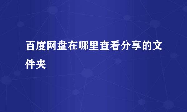 百度网盘在哪里查看分享的文件夹