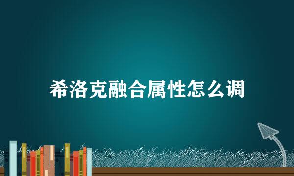 希洛克融合属性怎么调