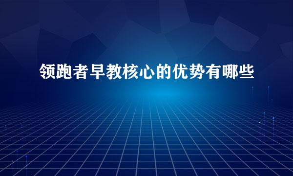 领跑者早教核心的优势有哪些