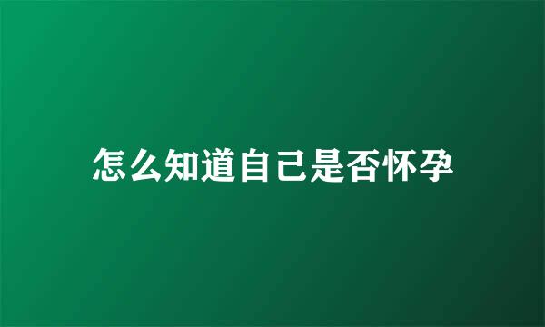 怎么知道自己是否怀孕