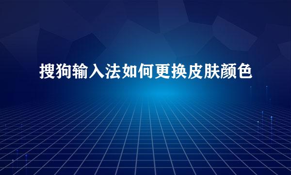 搜狗输入法如何更换皮肤颜色