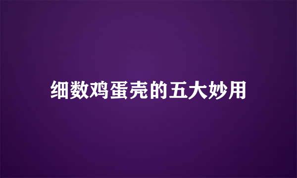 细数鸡蛋壳的五大妙用