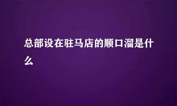 总部设在驻马店的顺口溜是什么