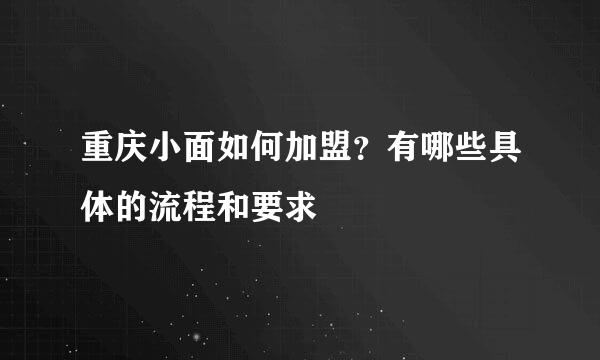 重庆小面如何加盟？有哪些具体的流程和要求