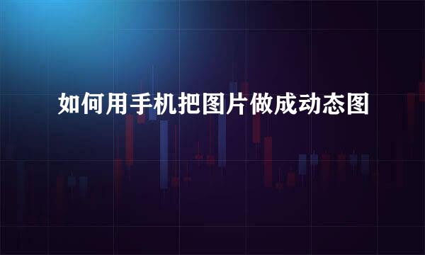 如何用手机把图片做成动态图