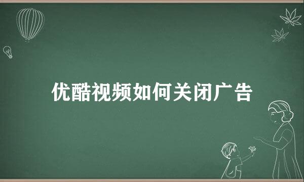优酷视频如何关闭广告