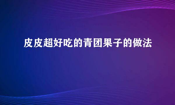 皮皮超好吃的青团果子的做法
