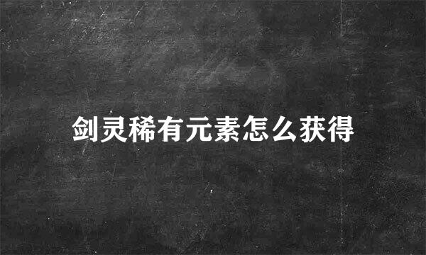 剑灵稀有元素怎么获得