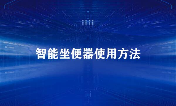 智能坐便器使用方法