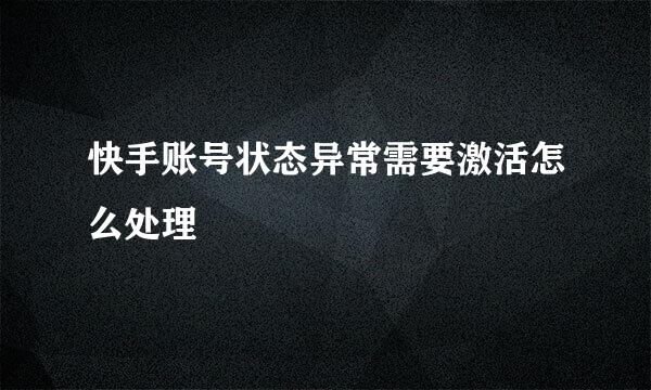 快手账号状态异常需要激活怎么处理