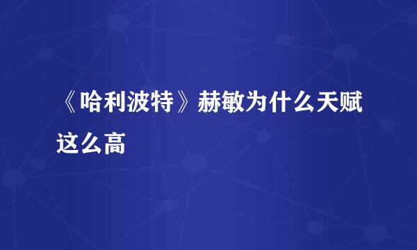 《哈利波特》赫敏为什么天赋这么高