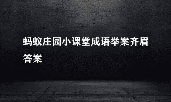 蚂蚁庄园小课堂成语举案齐眉答案