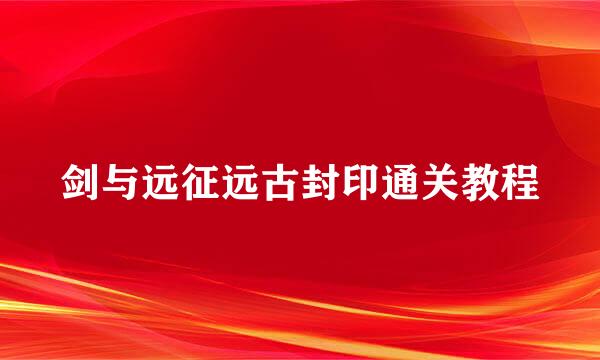 剑与远征远古封印通关教程