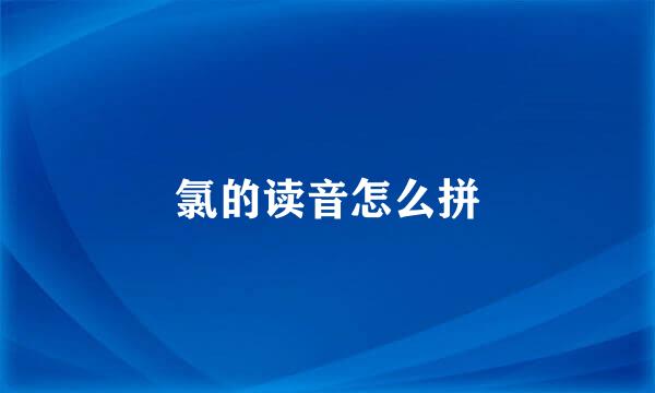 氯的读音怎么拼