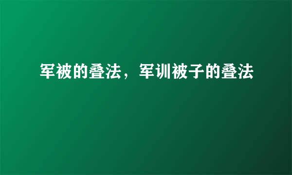 军被的叠法，军训被子的叠法