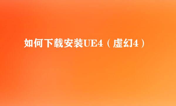 如何下载安装UE4（虚幻4）