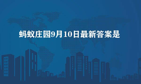蚂蚁庄园9月10日最新答案是