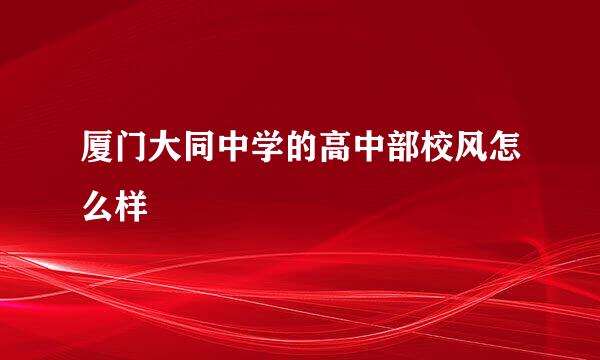 厦门大同中学的高中部校风怎么样