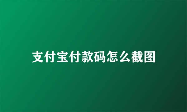 支付宝付款码怎么截图