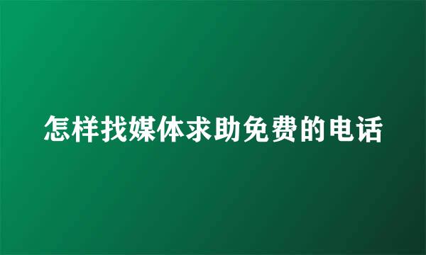 怎样找媒体求助免费的电话