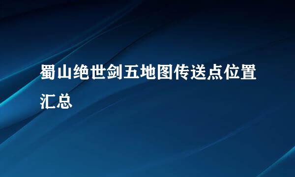 蜀山绝世剑五地图传送点位置汇总