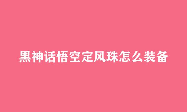 黑神话悟空定风珠怎么装备