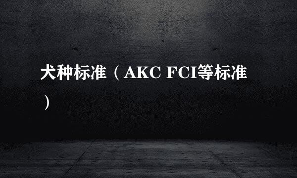 犬种标准(AKC FCI等标准)