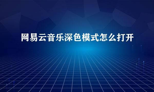 网易云音乐深色模式怎么打开