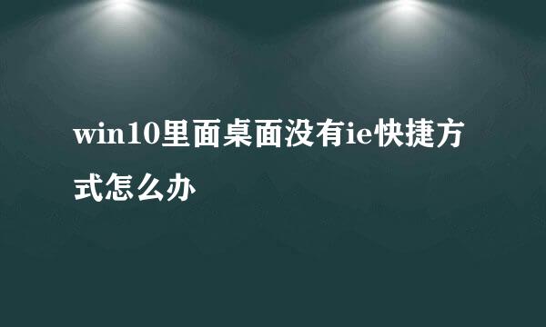 win10里面桌面没有ie快捷方式怎么办