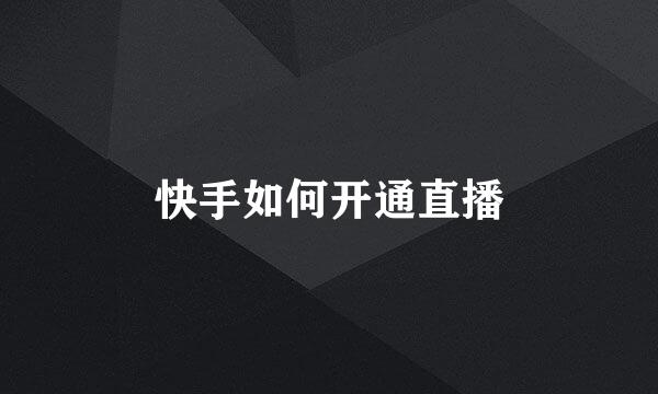 快手如何开通直播