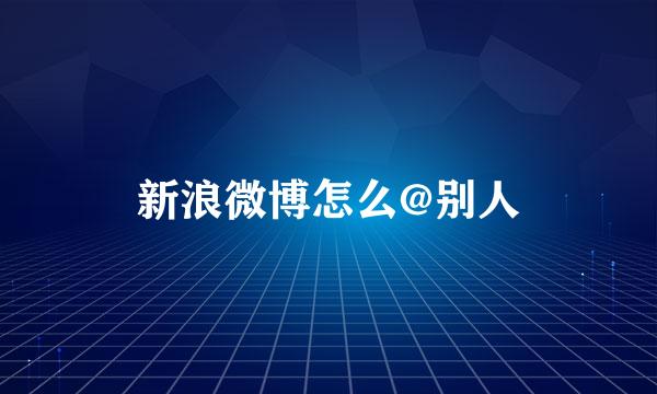 新浪微博怎么@别人