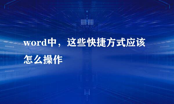 word中，这些快捷方式应该怎么操作
