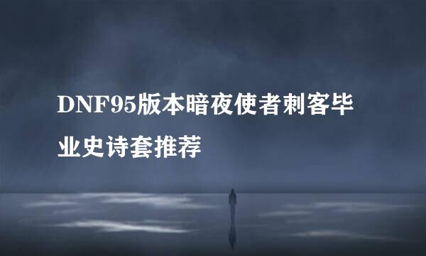 DNF95版本暗夜使者刺客毕业史诗套推荐