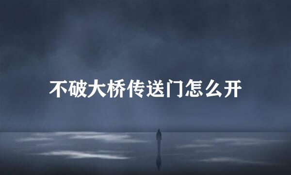 不破大桥传送门怎么开