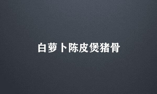 白萝卜陈皮煲猪骨