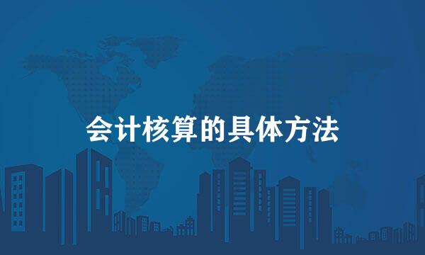 会计核算的具体方法