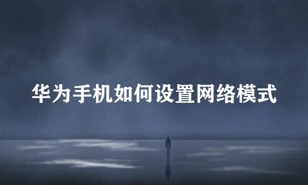 华为手机如何设置网络模式