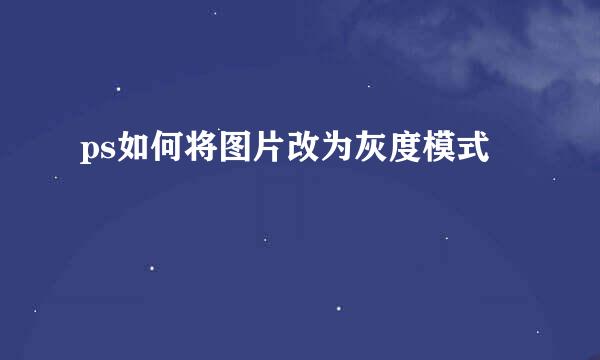 ps如何将图片改为灰度模式