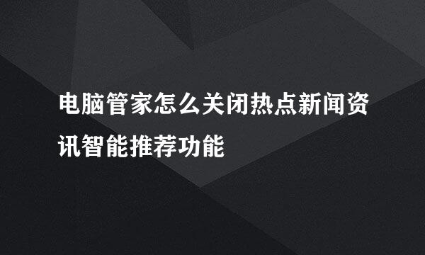 电脑管家怎么关闭热点新闻资讯智能推荐功能