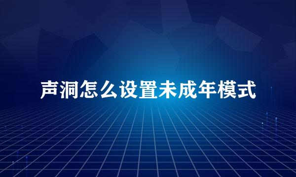 声洞怎么设置未成年模式